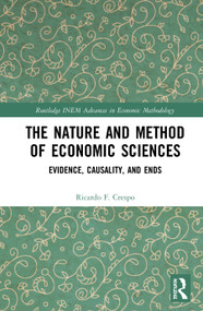 The Nature and Method of Economic Sciences (Evidence, Causality, and Ends) by Ricardo F. Crespo, 9781138320529