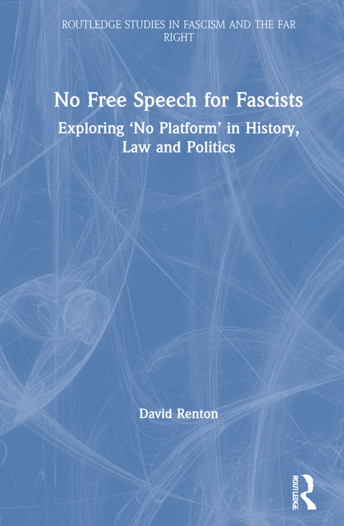 No Free Speech for Fascists (Exploring ‘No Platform' in History, Law and Politics) by David Renton, 9780367722197