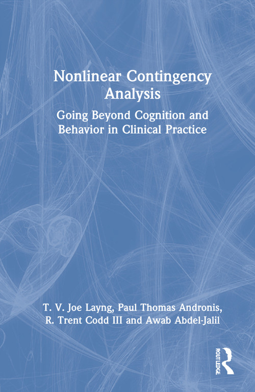 Nonlinear Contingency Analysis (Going Beyond Cognition and Behavior in Clinical Practice) by T. V. Joe Layng, Paul Thomas Andronis, R. Trent Codd, III, Awab Abdel-Jalil, 9780367689537