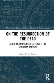 On the Resurrection of the Dead (A New Metaphysics of Afterlife for Christian Thought) by James T. Turner, Jr., 9781138350625