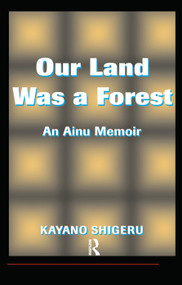 Our Land Was A Forest (An Ainu Memoir) by Kayano Shigeru, Mark Selden, 9780367317126