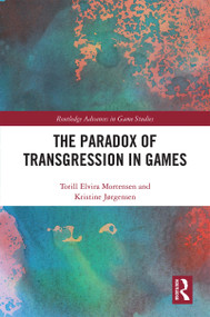 The Paradox of Transgression in Games by Torill Mortensen, Kristine Jørgensen, 9780367418397