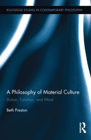 A Philosophy of Material Culture (Action, Function, and Mind) by Beth Preston, 9780415623087