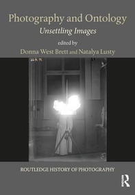Photography and Ontology (Unsettling Images) by Donna West Brett, Natalya Lusty, 9780815374299
