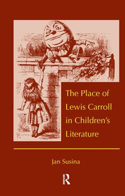 The Place of Lewis Carroll in Children's Literature by Jan Susina, 9780415936293
