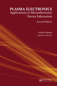 Plasma Electronics (Applications in Microelectronic Device Fabrication) by Toshiaki Makabe, Zoran Lj. Petrović, 9781482222050
