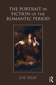 The Portrait in Fiction of the Romantic Period by Joe Bray, 9781409470397