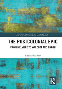 The Postcolonial Epic (From Melville to Walcott and Ghosh) by Sneharika Roy, 9781138063631