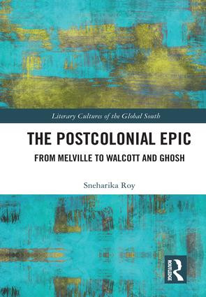 The Postcolonial Epic (From Melville to Walcott and Ghosh) by Sneharika Roy, 9781138063631