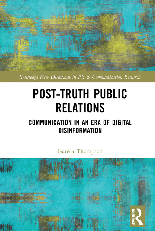 Post-Truth Public Relations (Communication in an Era of Digital Disinformation) by Gareth Thompson, 9781138368606