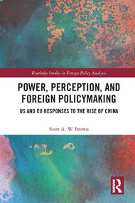 Power, Perception and Foreign Policymaking (US and EU Responses to the Rise of China) by Scott Brown, 9780415786461