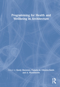 Programming for Health and Wellbeing in Architecture by Keely Menezes, Pamela de Oliveira-Smith, A. Woodworth, 9780367758844