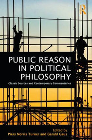 Public Reason in Political Philosophy (Classic Sources and Contemporary Commentaries) by Piers Norris Turner, Gerald Gaus, 9780415855594