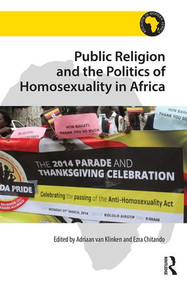 Public Religion and the Politics of Homosexuality in Africa by Adriaan van Klinken, Ezra Chitando, 9781472445513