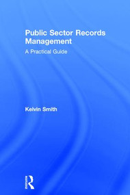 Public Sector Records Management (A Practical Guide) by Kelvin Smith, 9780754649878