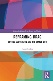 Reframing Drag (Beyond Subversion and the Status Quo) by Kayte Stokoe, 9781138312128