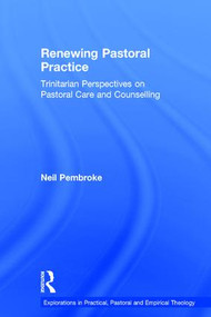 Renewing Pastoral Practice (Trinitarian Perspectives on Pastoral Care and Counselling) by Neil Pembroke, 9780754655657