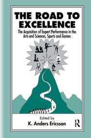 The Road To Excellence (the Acquisition of Expert Performance in the Arts and Sciences, Sports, and Games) by K. Anders Ericsson, 9780805822311