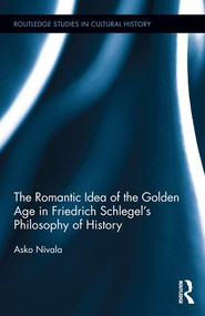 The Romantic Idea of the Golden Age in Friedrich Schlegel's Philosophy of History by Asko Nivala, 9781138635180