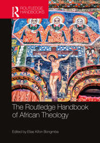The Routledge Handbook of African Theology by Elias Kifon Bongmba, 9781138092303