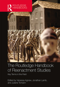 The Routledge Handbook of Reenactment Studies (Key Terms in the Field) by Vanessa Agnew, Jonathan Lamb, Juliane Tomann, 9781138333994
