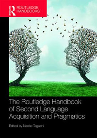 The Routledge Handbook of Second Language Acquisition and Pragmatics by Naoko Taguchi, 9780815349761