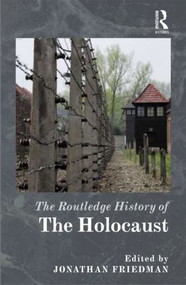 The Routledge History of the Holocaust by Jonathan C. Friedman, 9780415779562