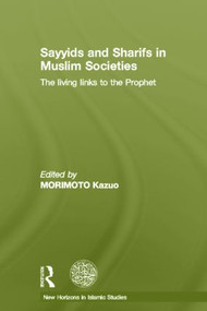 Sayyids and Sharifs in Muslim Societies (The Living Links to the Prophet) by Kazuo Morimoto, 9780415519175