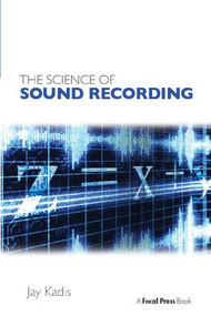 The Science of Sound Recording by Jay Kadis, 9781138406636