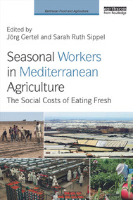 Seasonal Workers in Mediterranean Agriculture (The Social Costs of Eating Fresh) by Jörg Gertel, Sarah Ruth Sippel, 9780415711685