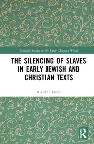 The Silencing of Slaves in Early Jewish and Christian Texts by Ronald Charles, 9780367204341