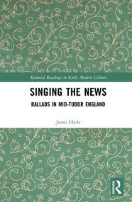 Singing the News (Ballads in Mid-Tudor England) by Jenni Hyde, 9781138553477