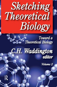 Sketching Theoretical Biology (Toward a Theoretical Biology, Volume 2) by C. H. Waddington, 9781138532601