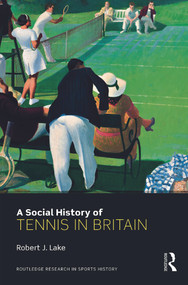 A Social History of Tennis in Britain by Robert Lake, 9780415684309