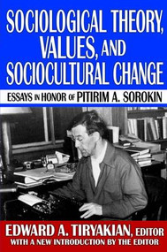 Sociological Theory, Values, and Sociocultural Change (Essays in Honor of Pitirim A. Sorokin) by Edward A. Tiryakian, 9781138533189