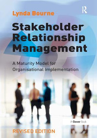 Stakeholder Relationship Management (A Maturity Model for Organisational Implementation) by Lynda Bourne, 9780566088643