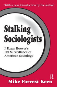 Stalking Sociologists (J. Edgar Hoover's FBI Surveillance of American Sociology) by Mike Forrest Keen, 9781138533455