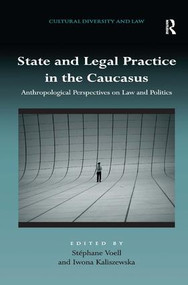 State and Legal Practice in the Caucasus (Anthropological Perspectives on Law and Politics) by Stéphane Voell, Iwona Kaliszewska, 9781472446909
