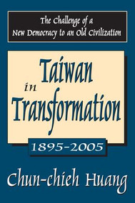Taiwan in Transformation 1895-2005 (The Challenge of a New Democracy to an Old Civilization) by Chun-chieh Huang, 9781138533813
