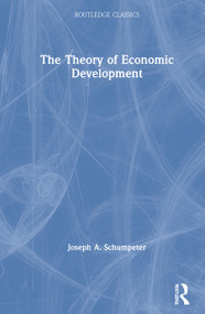 The Theory of Economic Development by Joseph A. Schumpeter, 9780367705275