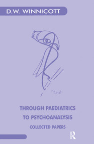 Through Paediatrics to Psychoanalysis (Collected Papers) by Donald W. Winnicott, 9780367329259