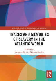 Traces and Memories of Slavery in the Atlantic World by Lawrence Aje, Nicolas Gachon, 9780367321277