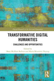 Transformative Digital Humanities (Challenges and Opportunities) by Mary McAleer Balkun, Marta Mestrovic Deyrup, 9780367023751