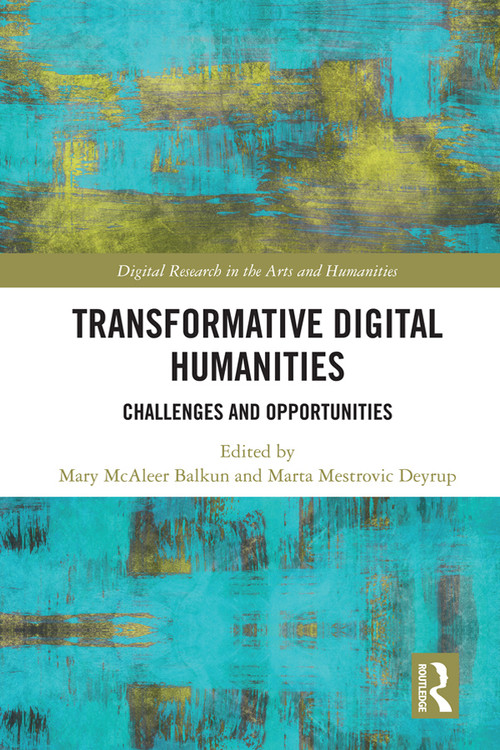 Transformative Digital Humanities (Challenges and Opportunities) by Mary McAleer Balkun, Marta Mestrovic Deyrup, 9780367023751