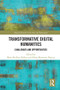 Transformative Digital Humanities (Challenges and Opportunities) by Mary McAleer Balkun, Marta Mestrovic Deyrup, 9780367023751