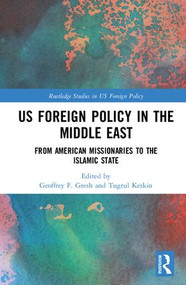 US Foreign Policy in the Middle East (From American Missionaries to the Islamic State) by Geoffrey F. Gresh, Tugrul Keskin, 9780815347149