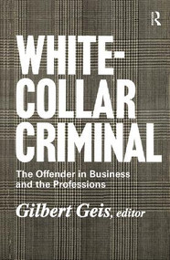 White-collar Criminal (The Offender in Business and the Professions) by Gilbert Geis, 9781138540521