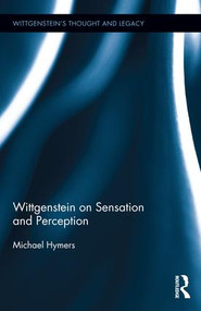 Wittgenstein on Sensation and Perception by Michael Hymers, 9781844658565