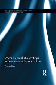 Women�s Prophetic Writings in Seventeenth-Century Britain by Carme Font, 9781138646926