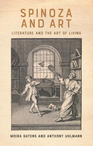 Spinoza and Art (Literature and the Art of Living) by Moira Gatens, Anthony Uhlmann, 9781399570213